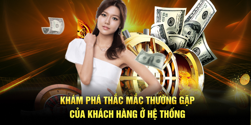 Khám phá thắc mắc thường gặp của khách hàng ở hệ thống
