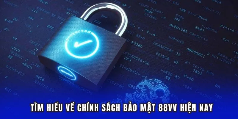 Tìm hiểu tổng quan về chính sách bảo mật 88vv 2025