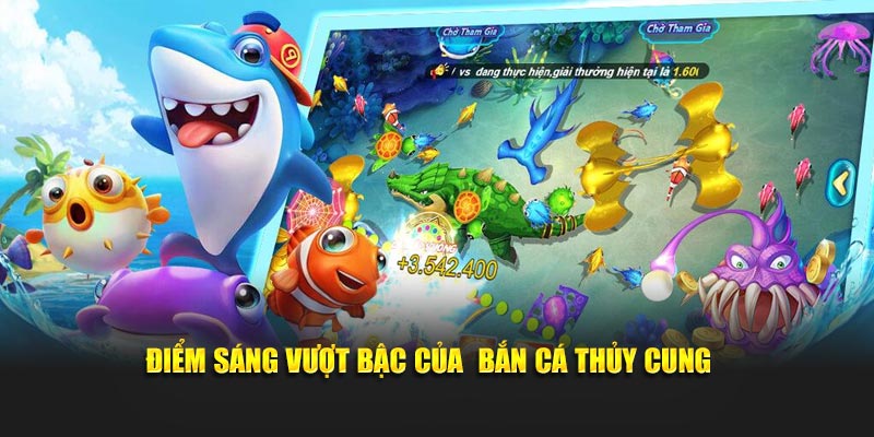 Điểm sáng vượt bậc của bắn cá Thủy Cung